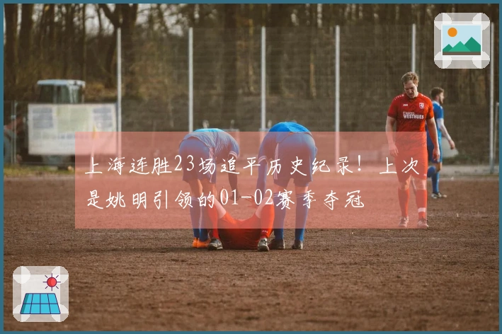 上海连胜23场追平历史纪录！上次是姚明引领的01-02赛季夺冠